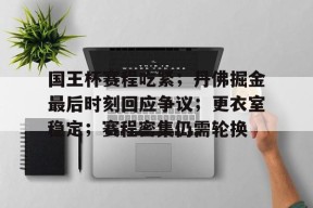 九游登录入口-国王杯赛程吃紧；丹佛掘金最后时刻回应争议；更衣室稳定；赛程密集仍需轮换的简单介绍